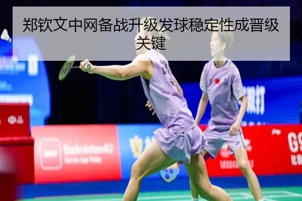 郑钦文中网备战升级发球稳定性成晋级关键 | HuoHuSPORTS